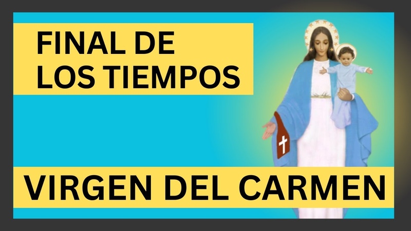 Mensaje de la VIRGEN DEL CARMEN sobre el Final de los