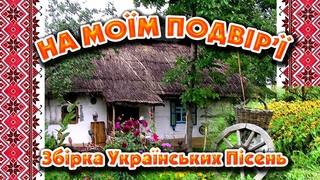 Веселі та Позитивні Українські пісні. Збірка Українських Пісень - На моїм подвір’ї