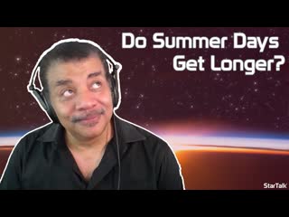 Neil deGrasse Tyson Explains: Do Summer Days Get Longer