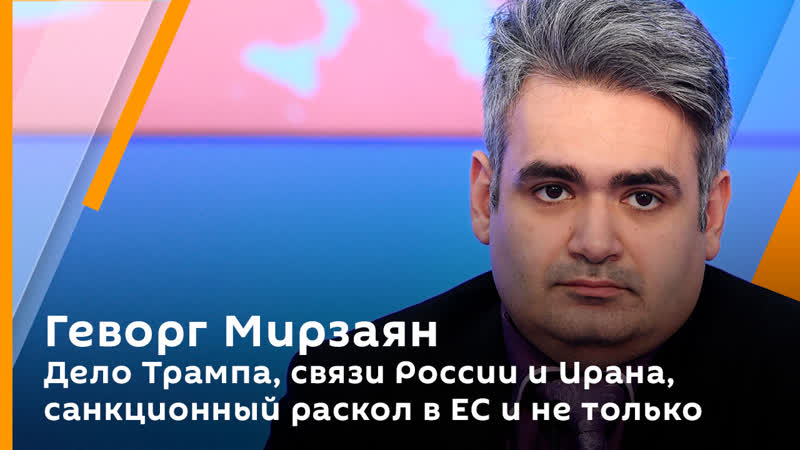 Геворг Мирзаян. Дело Трампа, связи России и Ирана,