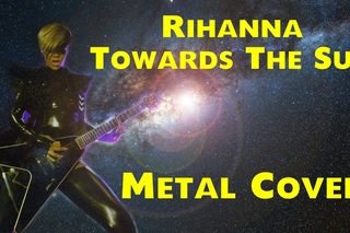 Rihanna - Towards the Sun  [metal cover]