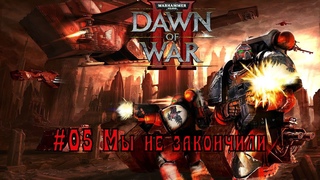 Warhammer 40,000: Dawn of War II 05 - Мы не закончили