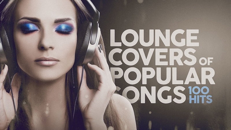 Lounge Covers Of Popular Songs 100