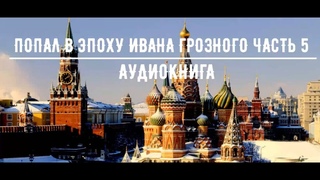 ПОПАЛ В ЭПОХУ ИВАНА ГРОЗНОГО ЧАСТЬ 5 | #аудиокниги #попаданцы #фантастика
