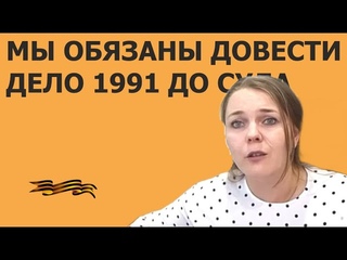 Мы обязаны довести дело 1991 года - до суда. Адвокат О.Е. Смирнова