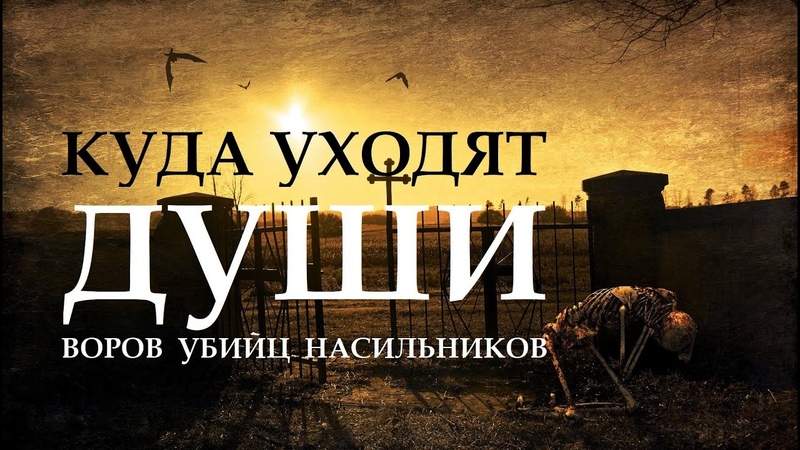 КУДА ПОСЛЕ СМЕРТИ УХОДЯТ ДУШИ УБИЙЦ ВОРОВ НАСИЛЬНИКОВ ДУШИ