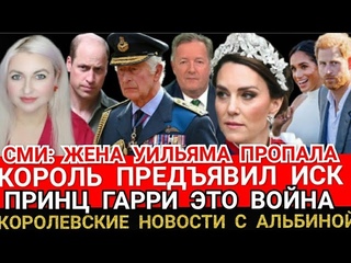 Король В СУДЕ! КОМУ МОНАРХ ПРЕДЪЯВИЛ ИСК ИЗ-ЗА БОЛЕЗНИ TIMES ОБВИНИЛ Принца Уильяма_ Гарри и ПИРС